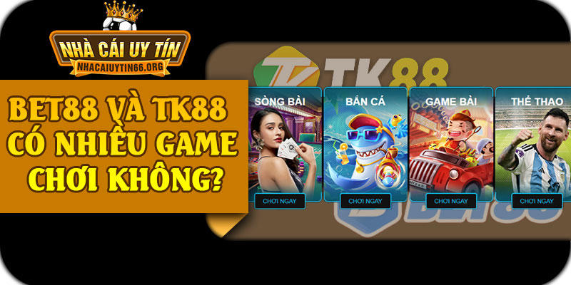 BET88 Và TK88 Có Nhiều Game Chơi Không?