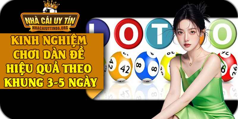 Kinh Nghiệm Chơi Dàn Đề Hiệu Quả Theo Khung 3-5 Ngày