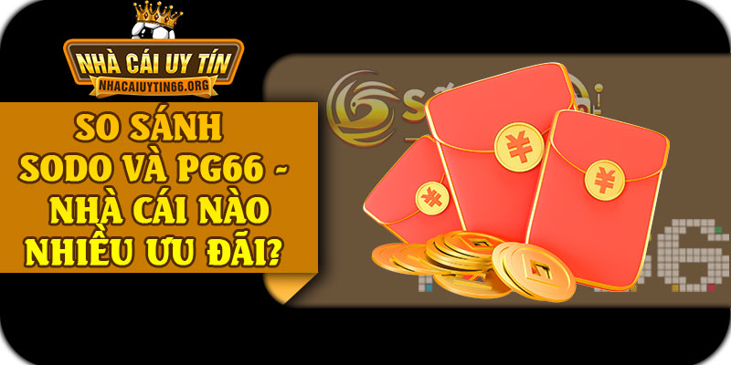So Sánh SODO Và PG66 - Nhà Cái Nào Nhiều Ưu Đãi?