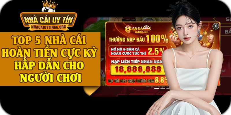 TOP 5 Nhà Cái Hoàn Tiền Cực Kỳ Hấp Dẫn Cho Người Chơi
