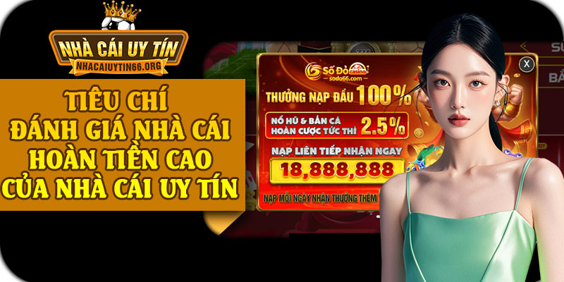 Tiêu Chí Đánh Giá Nhà Cái Hoàn Tiền Cao Của Nhà Cái Uy Tín