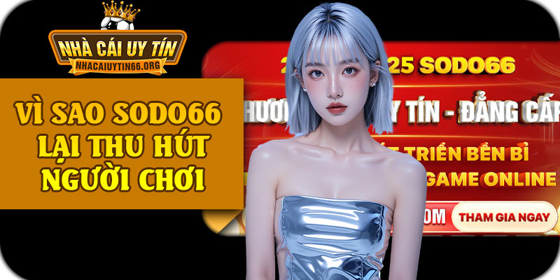 Vì Sao SODO66 Lại Thu Hút Người Chơi