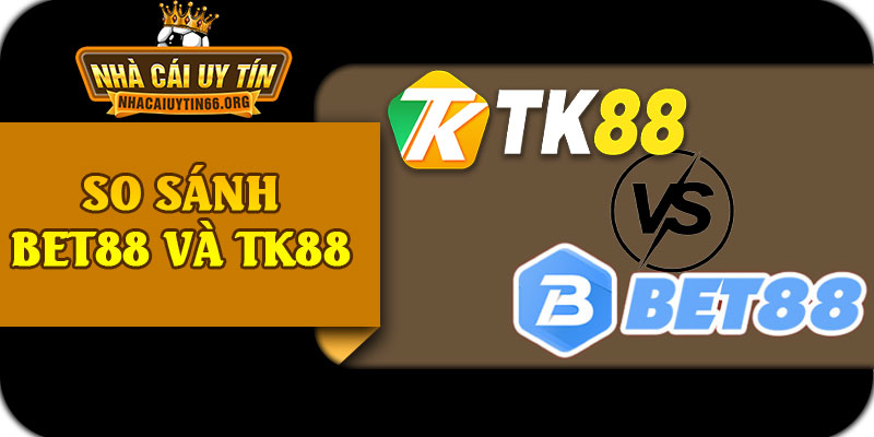 So Sánh BET88 Và TK88